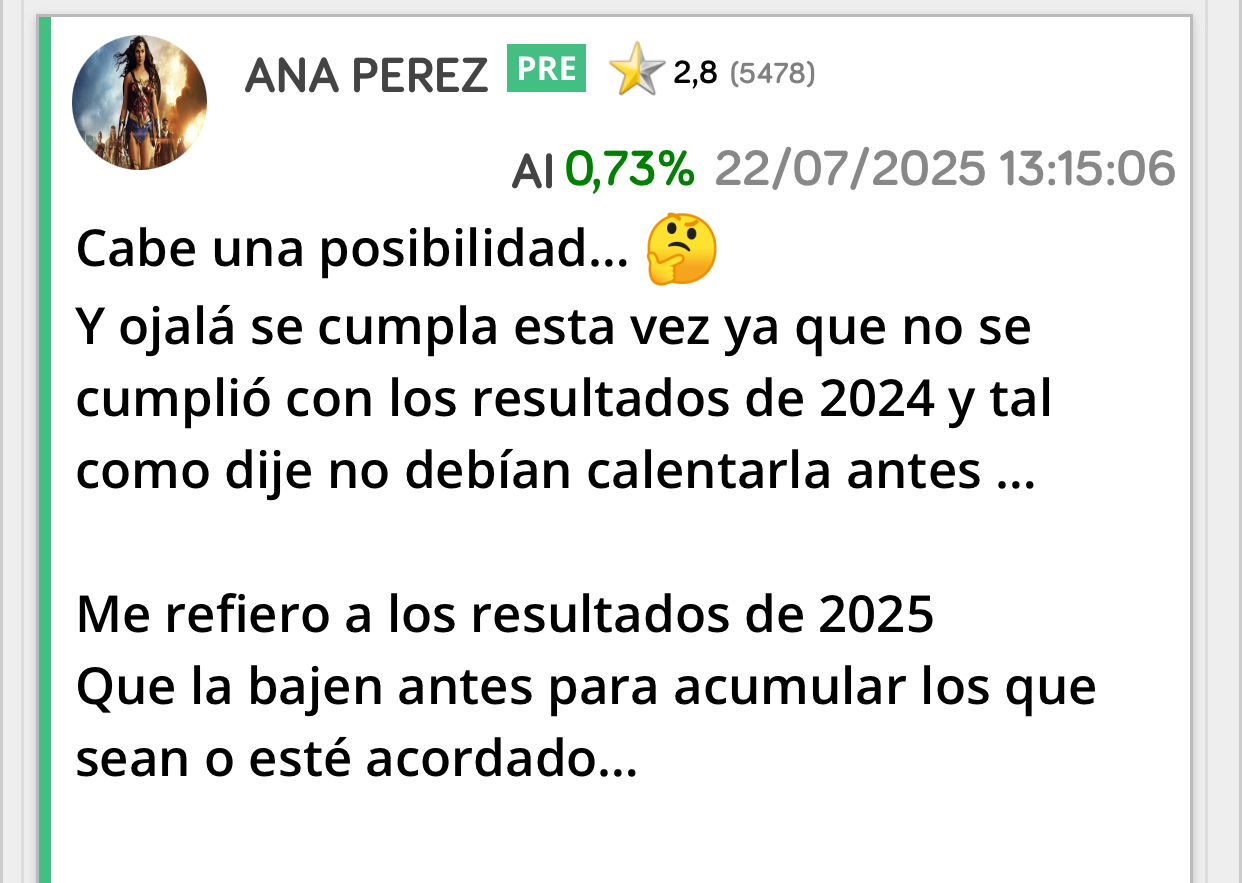 Sabéis cuando tenéis que preocuparos?
Cuando la calienten antes de resultados y lo he dicho aquí siempre !!
Mientras más fría y triste esté antes mejor.
De hecho como la calienten otra vez antes veremos si ya me harto y vendo yo y a tomar por c ya estar aquí ayudando para sólo llevarme disgustos !
La vez anterior lo vi claro y cuando la Sepi…<span class="Emo23"> </span>
Esto ya lo intuí en Julio así que perfecto!
Los resultados de 2025 serán buenos y creo que no la bajarán después.