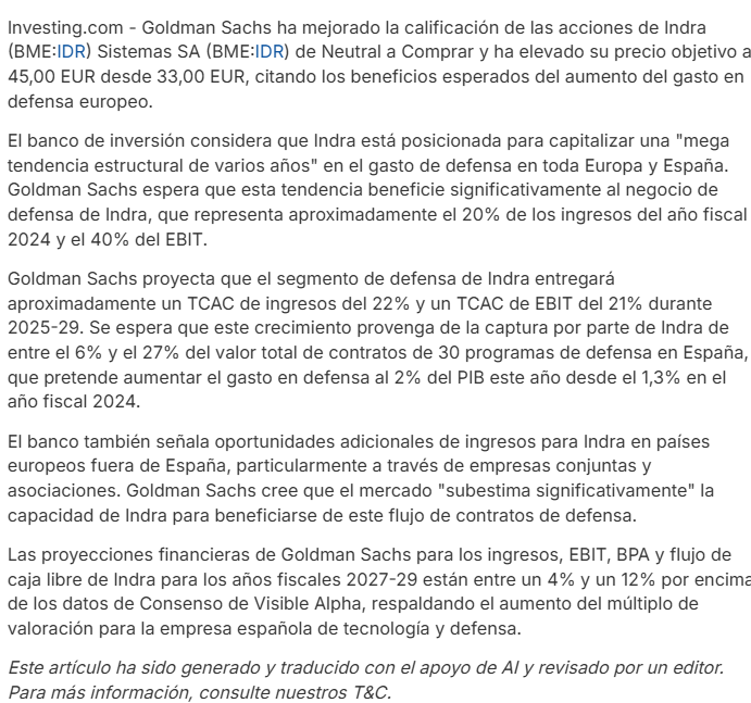 Subo así la noticia, ya que es de pago, y es de una pagina vetada que no se puede poner aquí:
Goldman Sachs mejora la calificación de Indra Sistemas a Comprar por tendencias de gasto en defensa: