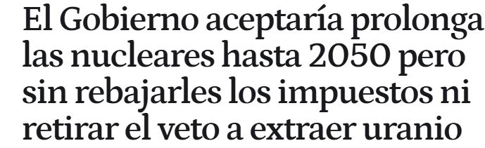 https://www.elespanol.com/espana/politica/20250508/gobierno-aceptaria-prolongar-nucleares-sin-rebajarles-impuestos-retirar-veto-extraer-uranio/1003743747331_0.html?utm_source=piano&utm_medium=email&utm_campaign=24033&pnespid=7r19FyJOPrkUi6LN.DOzCMudsBCzWYEuKOSgx7puoAxmTcL3sx4cCMxi_SnlLCr2.PZ9efXmCg